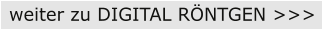 weiter zu DIGITAL R�NTGEN >>>